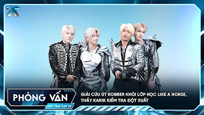 [Phỏng vấn] Giải cứu Út Robber khỏi lớp học Like A Horse, Thầy Karik kiểm tra đột xuất