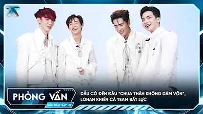 [Phỏng vấn] Dẫu Có Đến Đâu “chưa thân không dám vỡn”, Lohan khiến cả team bất lực