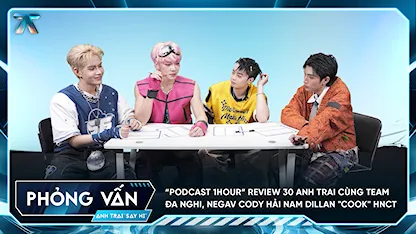 [Phỏng vấn] "Podcast 1HOUR" review 30 Anh Trai cùng team Đa Nghi, Negav CODY Hải Nam Dillan "cook" HNCT