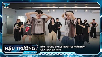 [BTS Tập 4] Hậu trường dance practice “mặn mòi” của team Đa Nghi