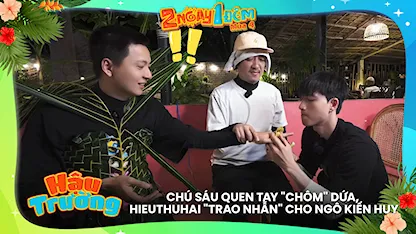 Chú Sáu quen tay 'chôm' dứa, HIEUTHUHAI 'trao nhẫn' cho Ngô Kiến Huy
