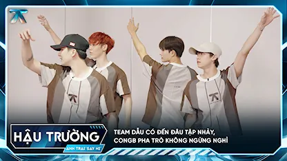 [BTS Tập 4] Team Dẫu Có Đến Đâu tập nhảy, CONGB pha trò không ngừng nghỉ