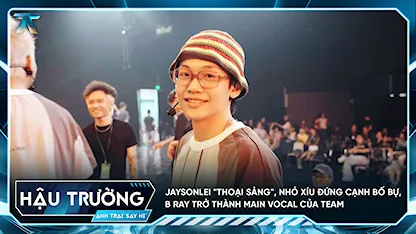 [BTS Tập 4] Jaysonlei "thoại sảng", nhỏ xíu đứng cạnh Bố Bự, B Ray trở thành main vocal của team