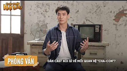 Dàn cast nói gì về mối quan hệ "cha-con"?