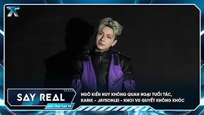 [Anh Trai SAY REAL] Ngô Kiến Huy không quan ngại tuổi tác, Karik - Jaysonlei - KHOI VU quyết không khóc