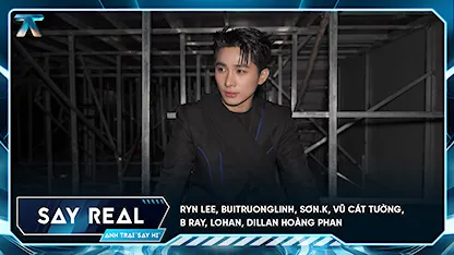 [Anh Trai SAY REAL] Ryn Lee, buitruonglinh, Sơn.K, Vũ Cát Tường, B Ray, Lohan, Dillan Hoàng Phan