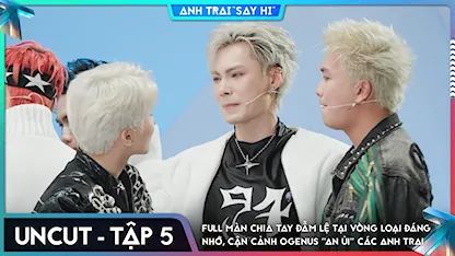 [Uncut Tập 5] Full màn chia tay đẫm lệ tại vòng loại đáng nhớ, cận cảnh OgeNus "an ủi" các Anh Trai