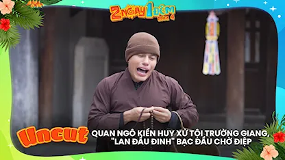 Quan Ngô Kiến Huy xử tội Trường Giang, 'Lan đầu đinh' bạc đầu chờ Điệp