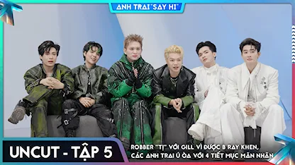 [Uncut Tập 5] Robber "tị" với GILL vì được B Ray khen, các Anh Trai ú òa với 4 tiết mục mãn nhãn