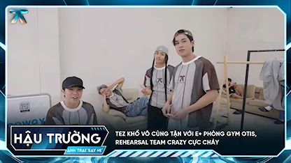 [BTS Tập 5] TEZ khổ vô cùng tận với E+ phòng gym Otis, rehearsal team Crazy cực cháy