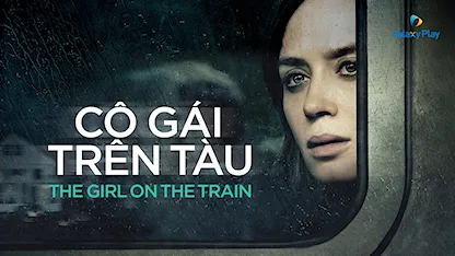 Cô Gái Trên Tàu - 15 - Tate Taylor - Emily Blunt - Haley Bennett - Rebecca Ferguson - Justin Theroux