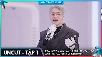 [Uncut Tập 1] Full source các "cá thể PHÁ HIT VƯỢT TRỘI", Anh Trai nào "Best Of Karaoke"
