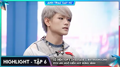 [Highlight Tập 6] Lộ diện Top 6 Livestage 2, buitruonglinh Ryn Lee Ngô Kiến Huy đứng hình