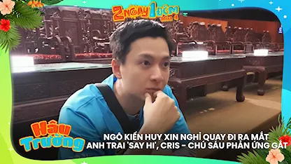 Ngô Kiến Huy xin nghỉ quay đi ra mắt Anh Trai 'Say Hi', Cris - chú Sáu phản ứng gắt