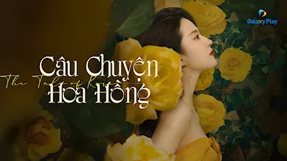 Câu Chuyện Hoa Hồng - 21 - Uông Tuấn - Lưu Diệc Phi - Đồng Đại Vỹ - Vạn Thiến - Bành Quán Anh - Lâm Canh Tân - Hoắc Kiến Hoa - Chu Châu - Lâm Nhất