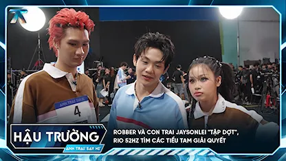 [BTS Tập 6] Robber và con trai Jaysonlei "tập dợt", RIO 52Hz tìm các tiểu tam giải quyết