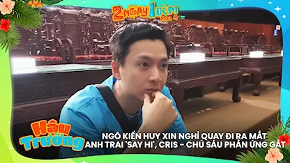 Ngô Kiến Huy xin nghỉ quay đi ra mắt Anh Trai 'Say Hi', Cris - chú Sáu phản ứng gắt