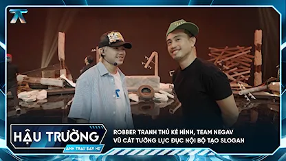 [BTS Tập 6] Robber tranh thủ ké hình, Team Negav Vũ Cát Tường lục đục nội bộ tạo slogan
