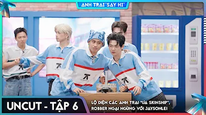 [Uncut Tập 6] Lộ diện các Anh Trai “ưa skinship”, Robber ngại ngùng với Jaysonlei