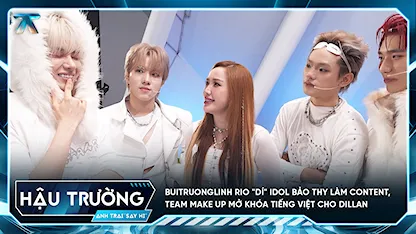 [BTS Tập 7] buitruonglinh RIO "dí" idol Bảo Thy làm content, Team Make Up mở khóa tiếng Việt cho Dillan