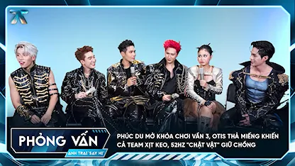 [Phỏng vấn] Phúc Du mở khóa chơi vần 3, Otis thả miếng khiến cả team xịt keo, 52Hz "chật vật" giữ chồng