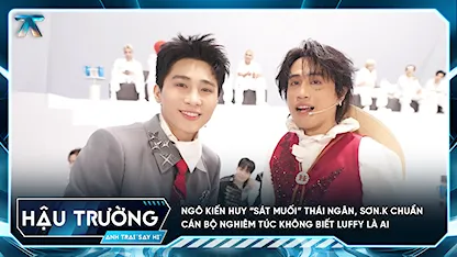 [BTS Tập 7] Ngô Kiến Huy “sát muối” Thái Ngân, Sơn.K chuẩn CÁN BỘ NGHIÊM TÚC không biết Luffy là ai