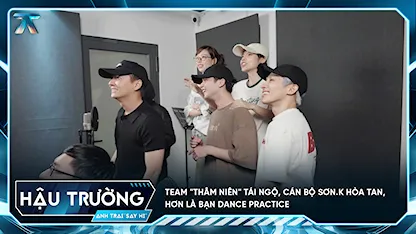 [BTS Tập 7] Team "thâm niên" tái ngộ, Cán Bộ Sơn.K hòa tan, Hơn Là Bạn dance practice