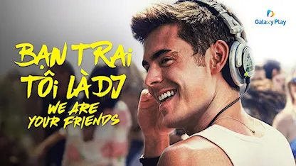 Bạn Trai Tôi Là DJ - 05 - Max Joseph - Zac Efron - Wes Bentley - Emily Ratajkowski - Jonny Weston