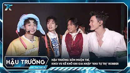 [BTS Tập 8] Hậu trường Sớm Muộn Thì, KHOI VU kể khổ khi gia nhập "khu tự trị" Robber