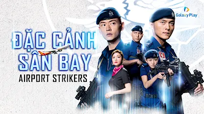 Đặc Cảnh Sân Bay 2020 - 10 - Trần Diệu Toàn - Trương Chấn Lãng - Thái Tư Bối - Dương Minh - Thang Lạc Văn - Quan Lễ Kiệt