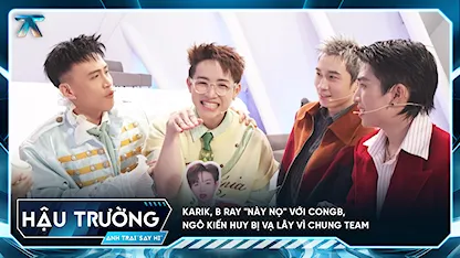 [BTS Tập 10] Karik, B Ray "này nọ" với CONGB, Ngô Kiến Huy bị vạ lây vì chung team