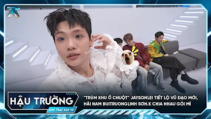 [BTS Tập 10] "Trùm khu ổ chuột" Jaysonlei tiết lộ vũ đạo mới, Hải Nam buitruonglinh Sơn.K chia nhau gói mì