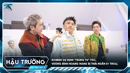 [BTS Tập 10] Robber dự định "trùng tu" tóc, Vương Bình hoang mang bị Thái Ngân E+ troll
