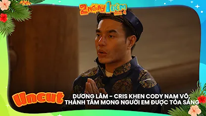 Dương Lâm - Cris khen Cody Nam Võ, thành tâm mong người em được tỏa sáng