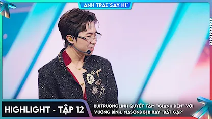[Highlight Tập 12] buitruonglinh quyết tâm "giành đèn" với Vương Bình, MasonB bị B Ray "bắt gặp”