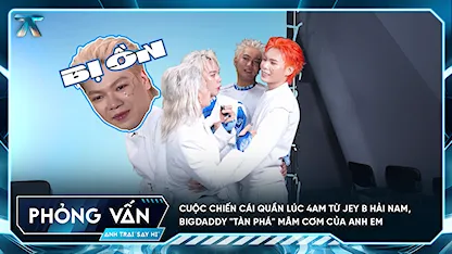 Anh Trai Say Hi 2025 - [Phỏng vấn] Cuộc chiến cái quần lúc 4AM từ Jey B Hải Nam, BigDaddy "tàn phá" mâm cơm của anh em