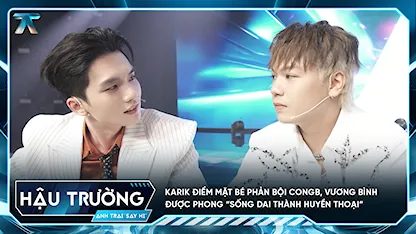 [BTS Tập 11] Karik điểm mặt bé phản bội CONGB, Vương Bình được phong “sống dai thành huyền thoại”