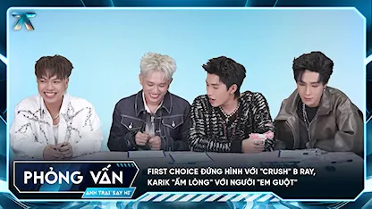 [Phỏng vấn] First choice đứng hình với "crush" B Ray, Karik "ấm lòng" với người "em guột"