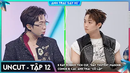 [Uncut Tập 12] B Ray Robber tích cực "đẩy thuyền" MasonB, CONGB bị các Anh Trai "cô lập"