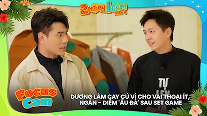 Dương Lâm cay cú vì cho vai thoại ít, Ngân - Diễm 'ẩu đả' sau set game