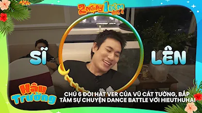 Chú 6 đòi hát ver của Vũ Cát Tường, Bắp tâm sự chuyện dance battle với HIEUTHUHAI