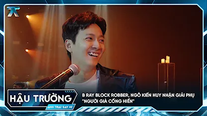 [BTS Tập 12] B Ray block Robber, Ngô Kiến Huy nhận giải phụ "người già cống hiến"