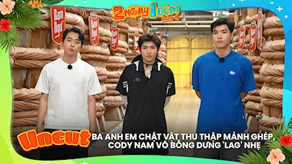 Ba anh em chật vật thu thập mảnh ghép, Cody Nam Võ bỗng dưng 'lag' nhẹ