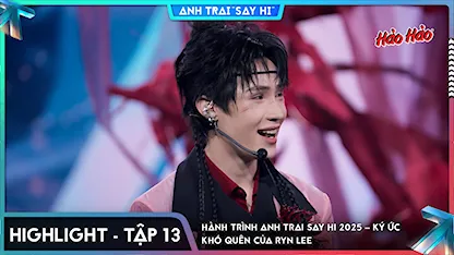 [Highlight Tập 13] Hành trình Anh Trai Say Hi 2025 – ký ức khó quên của Ryn Lee