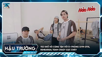 Anh Trai Say Hi 2025 - [BTS Tập 5] TEZ khổ vô cùng tận với E+ phòng gym Otis, rehearsal team Crazy cực cháy
