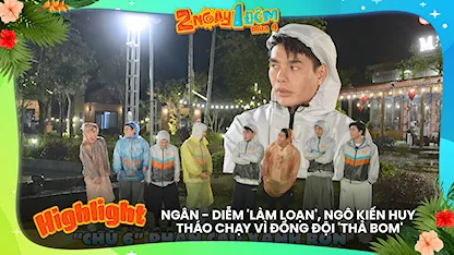 Ngân - Diễm 'làm loạn', Ngô Kiến Huy tháo chạy vì đồng đội 'thả bom'