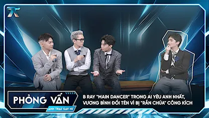 [Phỏng vấn] B Ray "main dancer" trong Ai Yêu Anh Nhất, Vương Bình đổi tên vì bị "rắn chúa" công kích