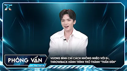 [Phỏng vấn] Vương Bình chỉ cách nhõng nhẽo với E+, throwback hành trình trở thành "thần đèn”