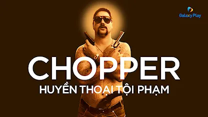 Chopper: Huyền Thoại Tội Phạm
