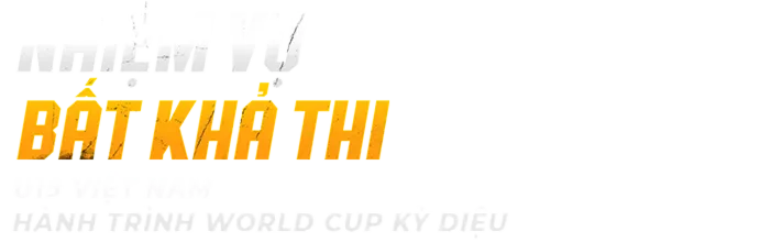 U19 Việt Nam Và Hành Trình World Cup Kỳ Diệu | Nhiệm Vụ Bất Khả Thi